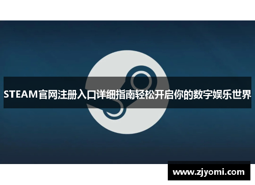 STEAM官网注册入口详细指南轻松开启你的数字娱乐世界